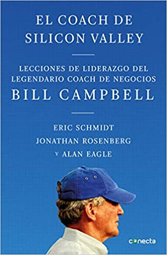 El coach de Sillicon Valley: Lecciones de Liderazgo del Legendario Coach de Negocios Bill Campbell