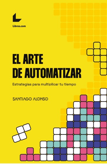El arte de automatizar - Estrategias para multiplicar tu tiempo