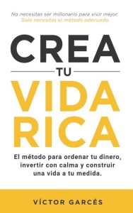 Crea tu vida rica: El método para ordenar tu dinero, invertir con calma y construir una vida a tu medida