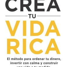 Crea tu vida rica: El método para ordenar tu dinero, invertir con calma y construir una vida a tu medida
