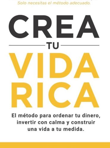 Crea tu vida rica: El método para ordenar tu dinero, invertir con calma y construir una vida a tu medida
