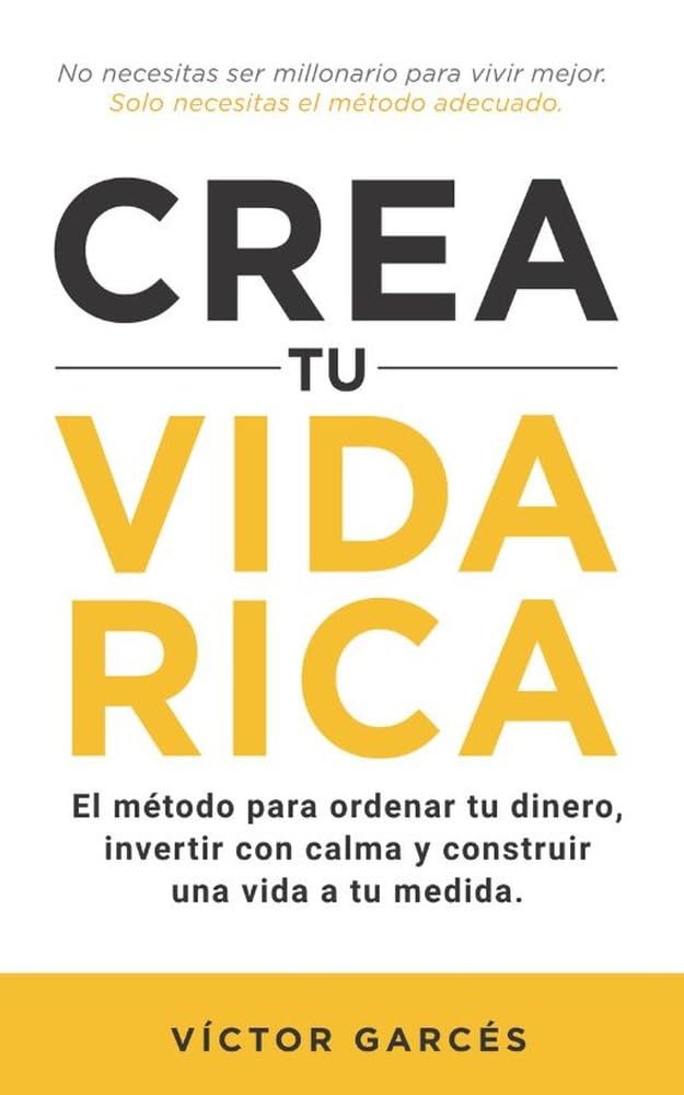 Crea tu vida rica: El método para ordenar tu dinero, invertir con calma y construir una vida a tu medida