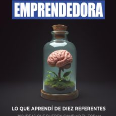 Mentalidad Emprendedora: 100 ideas que pueden cambiar tu forma de emprender y de entender la vida