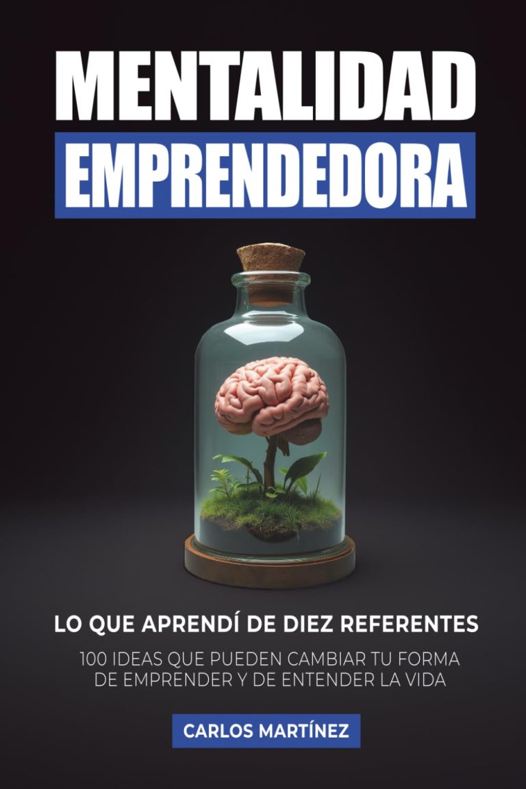 Mentalidad Emprendedora: 100 ideas que pueden cambiar tu forma de emprender y de entender la vida